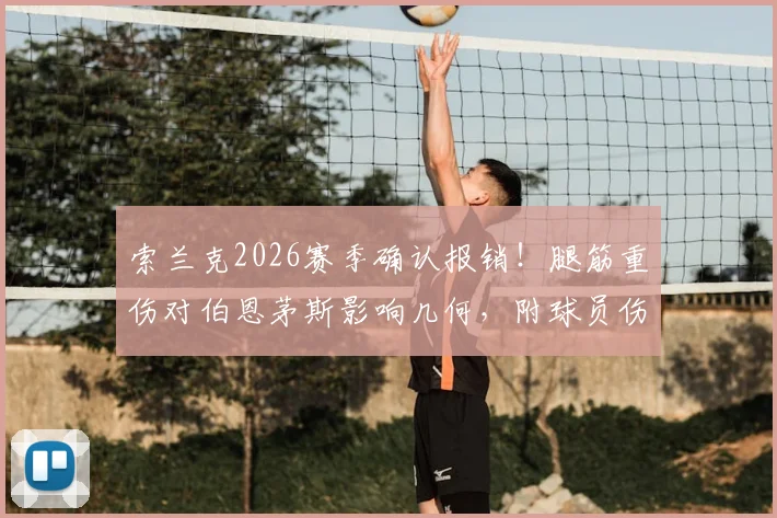 索兰克2026赛季确认报销!腿筋重伤对伯恩茅斯影响几何,附球员伤情分析与替代方案前瞻