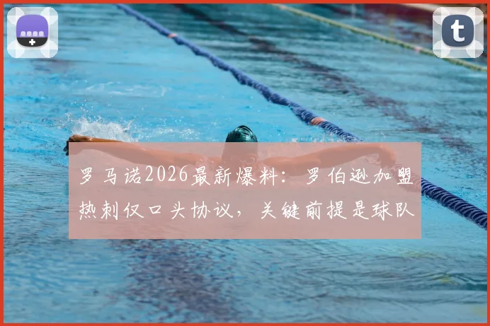 罗马诺2026最新爆料：罗伯逊加盟热刺仅口头协议，关键前提是球队成功保级，HWG尚未官宣