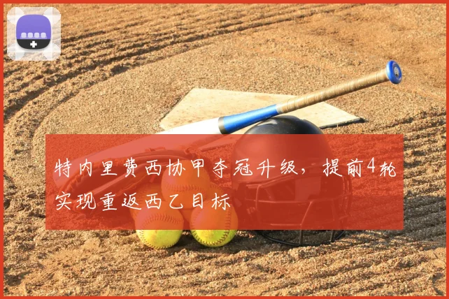 特内里费西协甲夺冠升级，提前4轮实现重返西乙目标